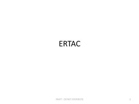 ERTAC 1DRAFT - DO NOT DISTRIBUTE. Presentation Overview 1.Process Overview and Timelines 2.Inputs 3.Algorithm Details 4.Results 5.Outstanding issues 2DRAFT.