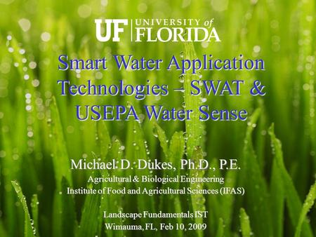 Michael D. Dukes, Ph.D., P.E. Agricultural & Biological Engineering Institute of Food and Agricultural Sciences (IFAS)‏ Landscape Fundamentals IST Wimauma,