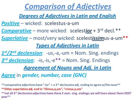 Comparison of Adjectives Degrees of Adjectives in Latin and English Positive – wicked: scelestus-a-um Comparative – more wicked: scelestior + 3 rd decl.**