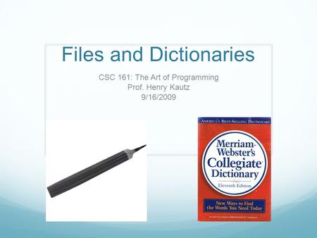 Files and Dictionaries CSC 161: The Art of Programming Prof. Henry Kautz 9/16/2009.