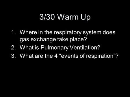 3/30 Warm Up 1.Where in the respiratory system does gas exchange take place? 2.What is Pulmonary Ventilation? 3.What are the 4 “events of respiration”?