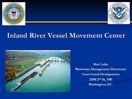 Inland River Vessel Movement Center Burt Lahn Waterways Management Directorate Coast Guard Headquarters 2100 2 nd St, SW Washington, DC.