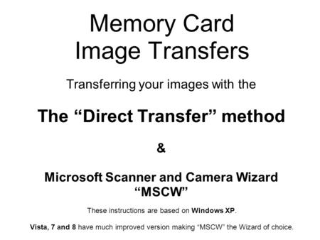 Memory Card Image Transfers Transferring your images with the The “Direct Transfer” method & Microsoft Scanner and Camera Wizard “MSCW” These instructions.