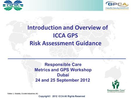 Volker J. Soballa, Evonik Industries AG Introduction and Overview of ICCA GPS Risk Assessment Guidance Copyright© 2012 ICCA All Rights Reserved Responsible.