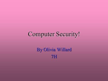 Computer Security! By Olivia Willard 7H. Viruses!