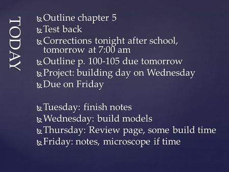 TODAY  Outline chapter 5  Test back  Corrections tonight after school, tomorrow at 7:00 am  Outline p. 100-105 due tomorrow  Project: building day.