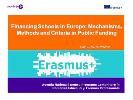 Financing Schools in Europe: Mechanisms, Methods and Criteria in Public Funding May 2015, Bucharest Agenia Naională pentru Programe Comunitare în Domeniul.