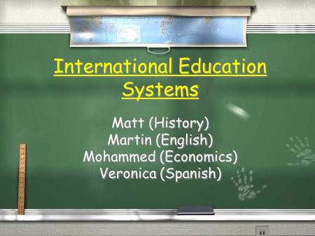 International Education Systems Matt (History) Martin (English) Mohammed (Economics) Veronica (Spanish) Matt (History) Martin (English) Mohammed (Economics)
