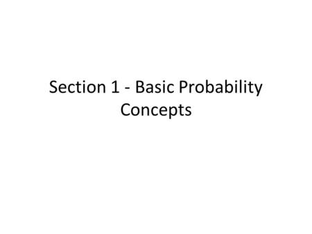 Section 1 - Basic Probability Concepts. Disclaimer This is just a quick overview; not everything STAT 414 does a great job teaching basic probability.