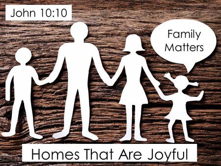 Homes That Are Joyful Family Matters John 10:10. Family Fairy Tales? Family Matters John 10:10 – 10 The thief comes only to steal and kill and destroy.