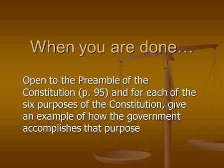 Open to the Preamble of the Constitution (p. 95) and for each of the six purposes of the Constitution, give an example of how the government accomplishes.