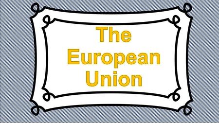 The European Union (E.U) It is a group of European countries who have joined together for the following purpose: A.To solve common problems. B. To.