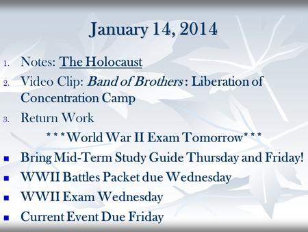 January 14, 2014 1. 1. Notes: The Holocaust 2. 2. Video Clip: Band of Brothers : Liberation of Concentration Camp 3. 3. Return Work ***World War II Exam.