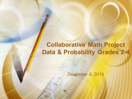 Collaborative Math Project Data & Probability Grades 2-4 December 6, 2013.