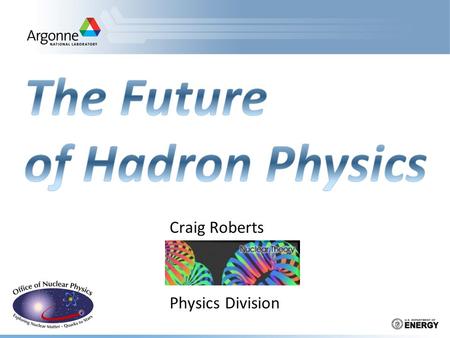 Craig Roberts Physics Division.  Search for exotic hadrons –Discovery would force dramatic reassessment of the distinction between the notions of matter.