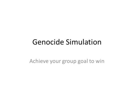 Genocide Simulation Achieve your group goal to win.