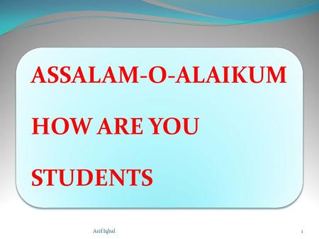 ASSALAM-O-ALAIKUM  HOW ARE YOU   STUDENTS