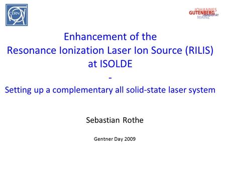Enhancement of the Resonance Ionization Laser Ion Source (RILIS) at ISOLDE - Setting up a complementary all solid-state laser system Sebastian Rothe Gentner.