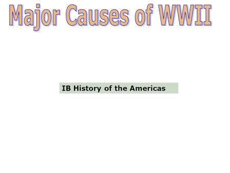 Major Causes of WWII IB History of the Americas.