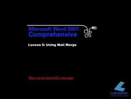 Return to the Word 2007 web page Lesson 5: Using Mail Merge.