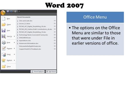 Word 2007 Office Menu The options on the Office Menu are similar to those that were under File in earlier versions of office.
