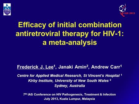 Efficacy of initial combination antiretroviral therapy for HIV-1: a meta-analysis Frederick J. Lee 1, Janaki Amin 2, Andrew Carr 1 Centre for Applied Medical.