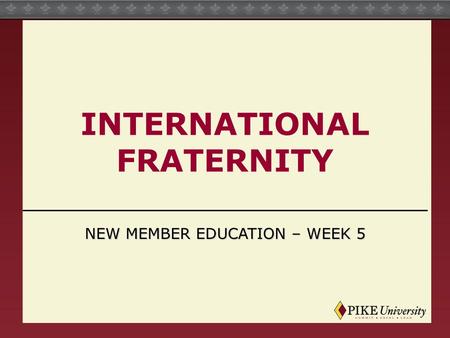 INTERNATIONAL FRATERNITY NEW MEMBER EDUCATION – WEEK 5.