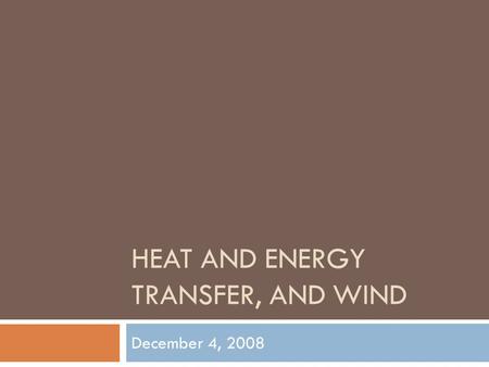 HEAT AND ENERGY TRANSFER, AND WIND December 4, 2008.