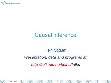 October 15H.S.1 Causal inference Hein Stigum Presentation, data and programs at: