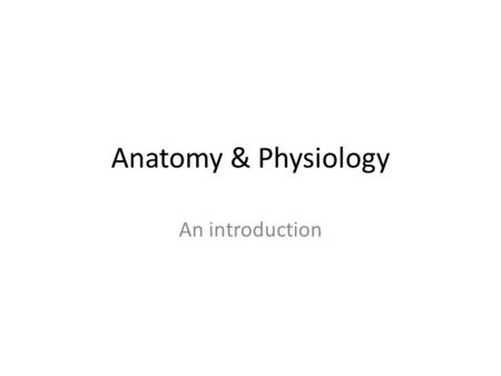 Anatomy & Physiology An introduction.