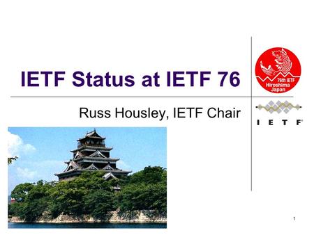 1 IETF Status at IETF 76 Russ Housley, IETF Chair.