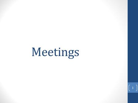 Meetings 1. Member Responsibilities in Meetings Prepare Study the agenda Study the minutes Prepare for your contributions Prepare to play a major role.