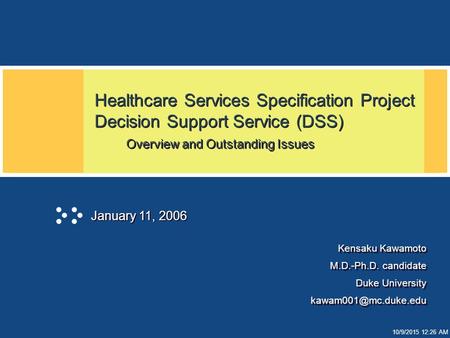 10/9/2015 12:26 AM Healthcare Services Specification Project Decision Support Service (DSS) Overview and Outstanding Issues Kensaku Kawamoto M.D.-Ph.D.