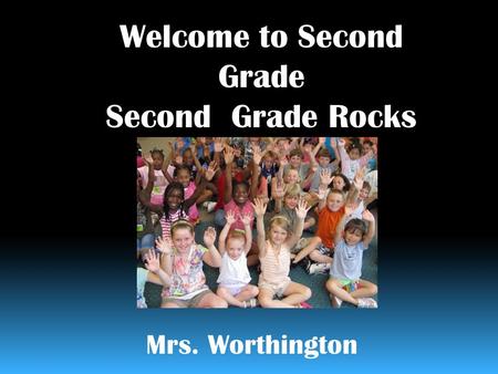 Welcome to Second Grade Second Grade Rocks Mrs. Worthington.