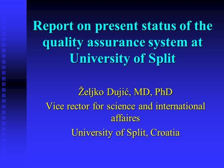 Report on present status of the quality assurance system at University of Split Željko Dujić, MD, PhD Vice rector for science and international affaires.