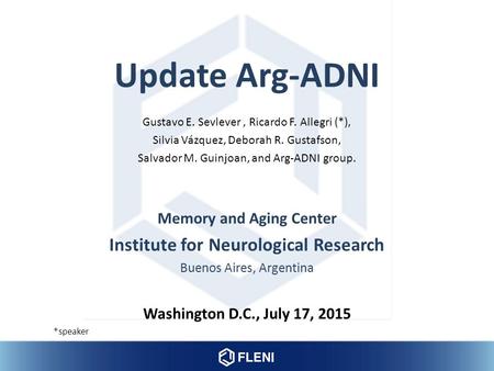 Update Arg-ADNI Gustavo E. Sevlever, Ricardo F. Allegri (*), Silvia Vázquez, Deborah R. Gustafson, Salvador M. Guinjoan, and Arg-ADNI group. Memory and.