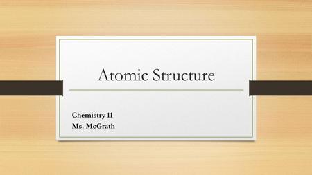 Atomic Structure Chemistry 11 Ms. McGrath. Contributions to the Atomic Theory https://www.youtube.com/watch?v=IO9WS_HNmyg.