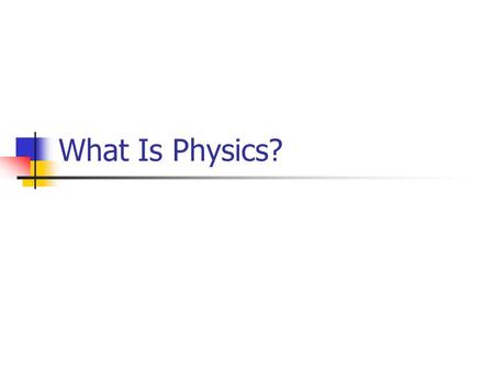 What Is Physics? Music: Physical, by Olivia Newton John (Instrumental) Point out that ONJ is connected to physics in some other ways. Her last name is.