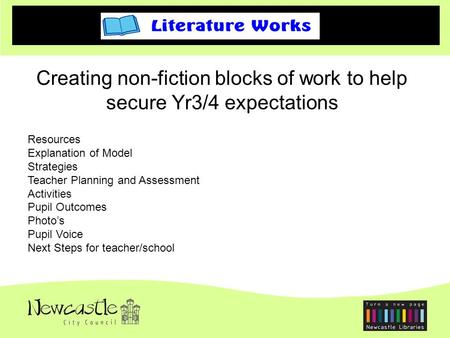 Creating non-fiction blocks of work to help secure Yr3/4 expectations Resources Explanation of Model Strategies Teacher Planning and Assessment Activities.