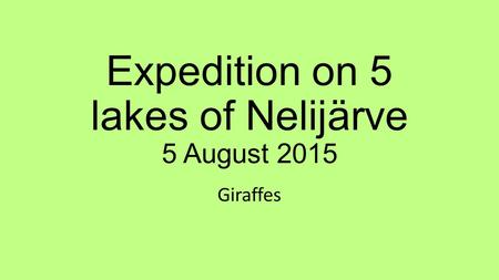 Expedition on 5 lakes of Nelijärve 5 August 2015 Giraffes.