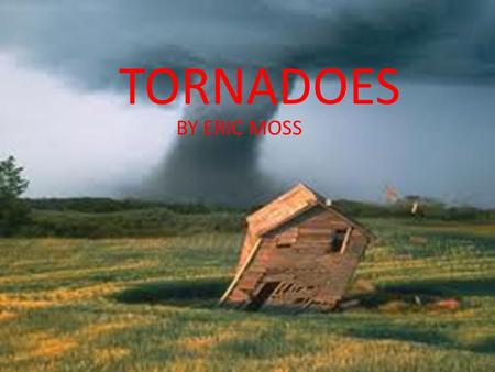 BY ERIC MOSS TORNADOES tornadoes usually form in a giant rotating thunderstorm called a supercell. Supercells form when cold polar air meets warm tropical.
