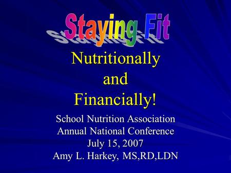 Nutritionally and Financially! School Nutrition Association Annual National Conference July 15, 2007 Amy L. Harkey, MS,RD,LDN.