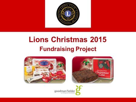 Lions Christmas 2015 Fundraising Project. It’s Lions Christmas Hampers and Cakes time again! Please find enclosed your information pack, posters for display,