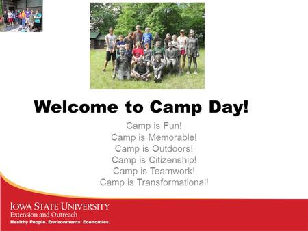 Welcome to Camp Day! Camp is Fun! Camp is Memorable! Camp is Outdoors! Camp is Citizenship! Camp is Teamwork! Camp is Transformational!