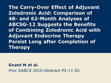 The Carry-Over Effect of Adjuvant Zoledronic Acid: Comparison of 48- and 62-Month Analyses of ABCSG-12 Suggests the Benefits of Combining Zoledronic Acid.