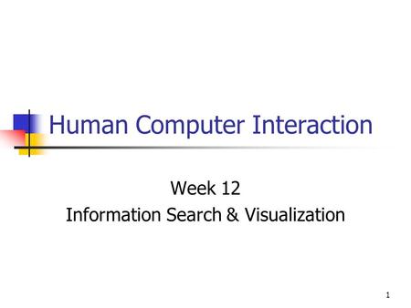 1 Human Computer Interaction Week 12 Information Search & Visualization.