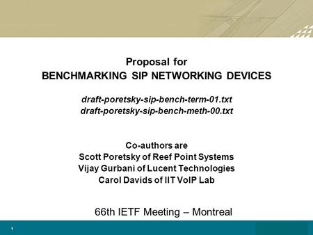 1 Proposal for BENCHMARKING SIP NETWORKING DEVICES draft-poretsky-sip-bench-term-01.txt draft-poretsky-sip-bench-meth-00.txt Co-authors are Scott Poretsky.