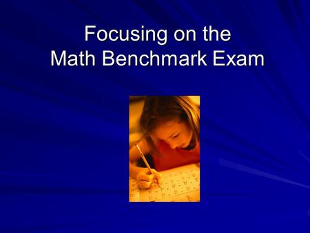 Focusing on the Math Benchmark Exam. Math Testing 40 Multiple Choice Questions (7 of which may not be solved with a calculator). 5 Open Response Questions.