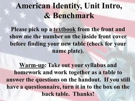 American Identity, Unit Intro, & Benchmark Please pick up a textbook from the front and show me the number on the inside front cover before finding your.