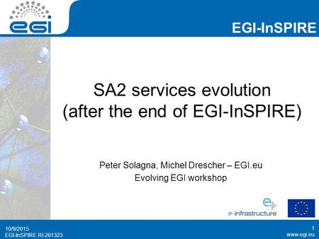 Www.egi.eu EGI-InSPIRE RI-261323 EGI-InSPIRE www.egi.eu EGI-InSPIRE RI-261323 SA2 services evolution (after the end of EGI-InSPIRE) Peter Solagna, Michel.